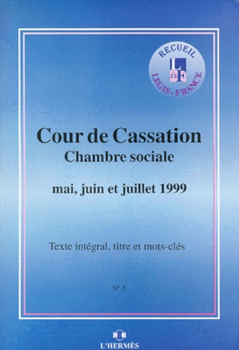  Cour de cassation - Arrets De La Chambre Sociale De La Cour De Cassation Mai, Juin Et Juillet 1999.