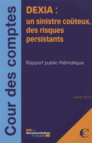  Cour des comptes - Dexia : un sinistre bancaire coûteux, des risques persistants - Juillet 2013.