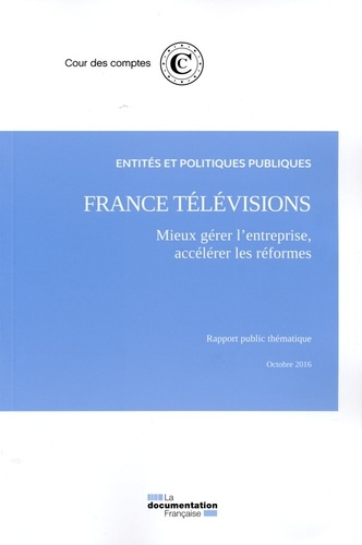  Cour des comptes - France Télévisions : mieux gérer l'entreprise, accélérer les réformes.