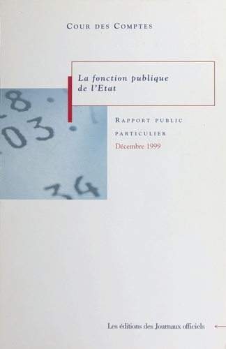 LA FONCTION PUBLIQUE DE L'ETAT. Rapport public particulier au président de la République suivi des réponses des administrations intéressées, décembre 1999