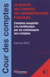  Cour des comptes - La qualité des comptes des administrations publiques - Comptes assujettis à la certification par un commissaire aux comptes - exercice 2012.
