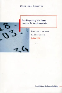 Le Dispositif De Lutte Contre La Toxicomanie. Rapport Au President De La Republique Suivi Des Reponses Des Administrations, Collectivites Et Organismes Interesses, Juillet 1998