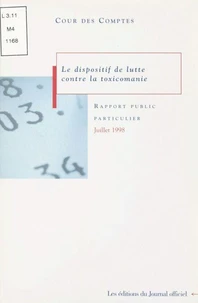 Le Dispositif De Lutte Contre La Toxicomanie. Rapport Au President De La Republique Suivi Des Reponses Des Administrations, Collectivites Et Organismes Interesses, Juillet 1998
