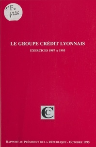  Cour des comptes - Le Groupe Crédit Lyonnais, exercices 1987 à 1993 - Rapport au président de la République suivi des réponses apportées à la Cour.