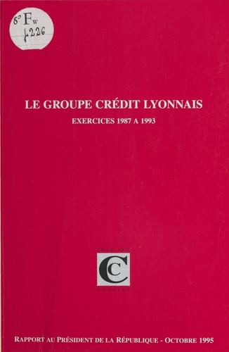 Le Groupe Crédit Lyonnais, exercices 1987 à 1993. Rapport au président de la République suivi des réponses apportées à la Cour