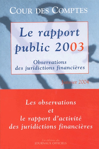  Cour des comptes - Le rapport public 2003 2 volumes : Volume 1, Observations des juridictions financières. Volume 2, Le rapport d'activité des juridictions financières.
