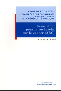  Cour des comptes - Rapport d'observations définitives de la Cour des comptes sur les comptes d'emploi 1998 à 2002 des ressources collectées auprès de l'Association pour la recherche sur le cancer (ARC).