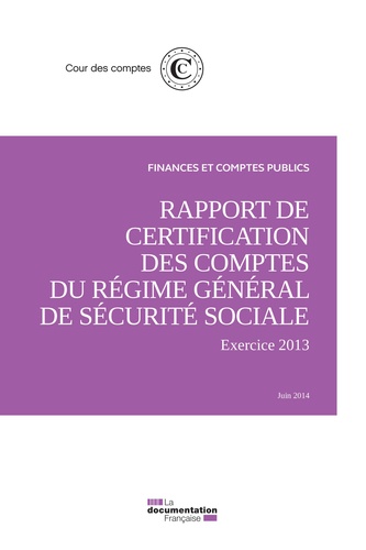  Cour des comptes - Rapport de certification des comptes du régime général de sécurité sociale - Exercice 2013 / juin 2014.