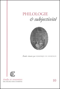 Philologie Et Subjectivite. Actes De La Journee D'Etude Organisee Par L'Ecole Nationale Des Chartes (Paris, 5 Avril 2001)
