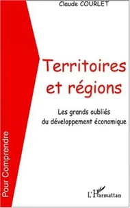 Territoires Et Regions. Les Grands Oublies Du Developpement Economique