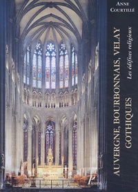 Auvergne, Bourbonnais, Velay Gothiques. Les Edifices Religieux