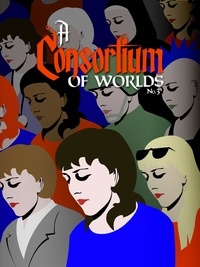  Courtney Cantrell et  Joshua Unruh - A Consortium of Worlds No. 3 - A Consortium of Worlds, #3.