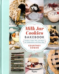 Courtney Cowan - Milk Jar Cookies Bakebook - Cookies, Cakes, Pies, and More for Celebrations and Every Day.
