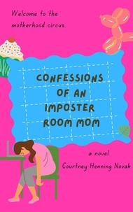  Courtney Henning Novak et  Courtney Novak - Confessions of an Imposter Room Mom - The Motherhood Circus, #1.
