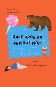  Courtney Henning Novak - Once Upon An Anxious Mom - The Motherhood Circus, #2.