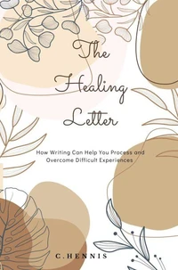 The Healing Letter: How Writing Can Help You Process and Overcome Difficult Experiences