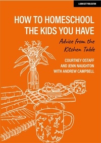 Courtney Ostaff et Jenn Naughton - How to homeschool the kids you have: Advice from the kitchen table.