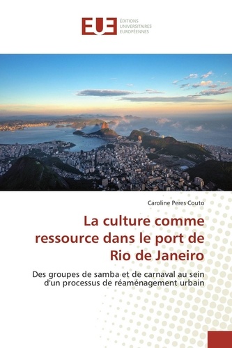 Couto caroline Peres - La culture comme ressource dans le port de Rio de Janeiro - Des groupes de samba et de carnaval au sein d'un processus de réaménagement urbain.