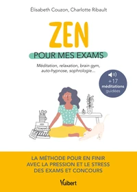 Zen pour mes exams. Méditation, relaxation, Brain Gym, autohypnose, sophrologie