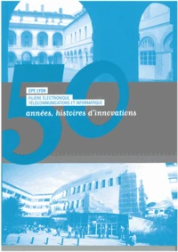 CPE Lyon Filière électronique Télécommunications et informatique 50 années, histoires d'innovations