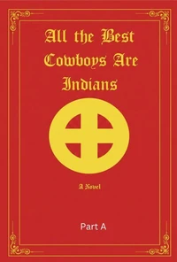All the Best Cowboys Are Indians-A Novel   Part A