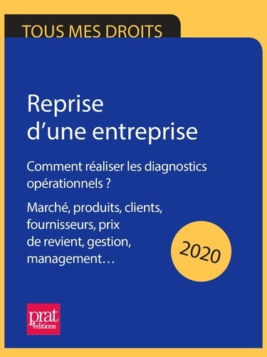 Reprise d'une entreprise  2020. Comment réaliser les diagnostics opérationnels ? 
Marché, produits, clients, fournisseurs, prix de revient, gestion, management.  Edition 2020