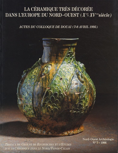 Daniel Piton - Nord-Ouest Archéologie N° 7/1996 : La céramique très décorée dans l'Europe du Nord-Ouest (Xe-XVe siècle) - Actes du colloque de Douai (7-8 avril 1995).