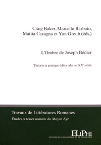 Craig Baker et Marcello Barbato - L'ombre de Joseph Bédier - Théorie et pratique éditoriales au XXe siècle.