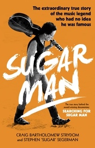 Craig Bartholomew Strydom et Stephen "Sugar" Segerman - Sugar Man - The Life, Death and Resurrection of Sixto Rodriguez.