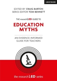 Craig Barton et Tom Bennett - The researchED Guide to Education Myths: An evidence-informed guide for teachers.