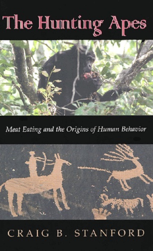 Craig-Britton Stanford - The Hunting Apes. Meat Eating And The Origins Of Human Behaviour.