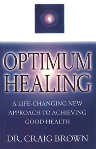 Craig Brown - Optimum Healing - A Practical Guide to Finding Holistic Health/Inner Peace.