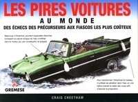 Craig Cheetham - Les pires voitures au monde - Des échecs des précurseurs aux fiascos les plus coûteux.