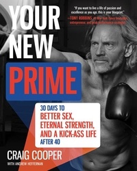 Craig Cooper - Your New Prime - 30 Days to Better Sex, Eternal Strength, and a Kick Ass Life After 40.
