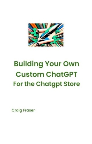  Craig Fraser - Building Your Own Custom Chatgpt for the Chatgpt Store.