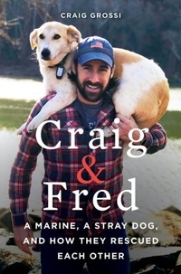 Craig Grossi - Craig &amp; Fred - A Marine, A Stray Dog, and How They Rescued Each Other.