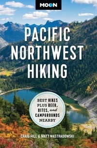 Craig Hill et Matt Wastradowski - Moon Pacific Northwest Hiking - Best Hikes Plus Beer, Bites, and Campgrounds Nearby.