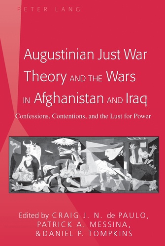 Craig j. n. De paulo et Patrick Messina - Augustinian Just War Theory and the Wars in Afghanistan and Iraq - Confessions, Contentions, and the Lust for Power.