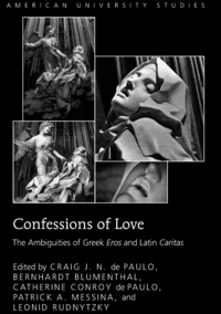Craig j. n. De paulo et Catherine Conroy de paulo - Confessions of Love - The Ambiguities of Greek Eros and Latin "Caritas".