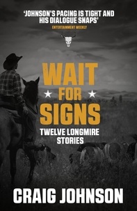 Craig Johnson - Wait for Signs - A short story collection from the best-selling, award-winning author of the Longmire series - now a hit Netflix show!.