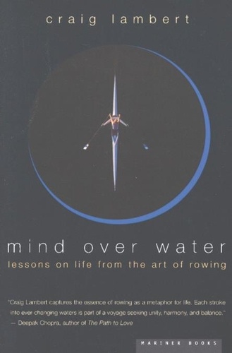 Craig Lambert - Mind Over Water - Lessons on Life from the Art of Rowing.