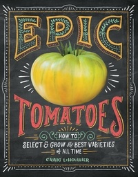 Craig LeHoullier - Epic Tomatoes - How to Select and Grow the Best Varieties of All Time.