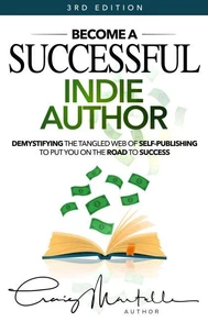 Become a Successful Indie Author - 3rd Edition: Work Toward Your Writing Dream
