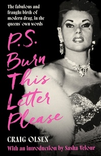 Craig Olsen - P.S. Burn This Letter Please - The fabulous and fraught birth of modern drag, in the queens' own words.