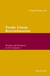Craig Phelan - Trade Union Revitalisation - Trends and Prospects in 34 Countries.