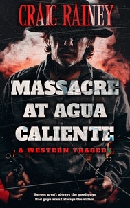  Craig Rainey - Massacre at Agua Caliente - A Western Tragedy.