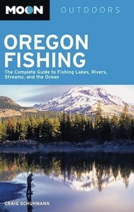 Craig Schuhmann - Moon Oregon Fishing - The Complete Guide to Fishing Lakes, Rivers, Streams, and the Ocean.
