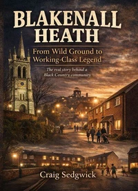 Blakenall Heath From Wild Ground to Working-class Legend