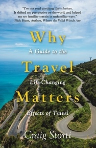 Craig Storti - Why Travel Matters - A Guide to the Life-Changing Effects of Travel.