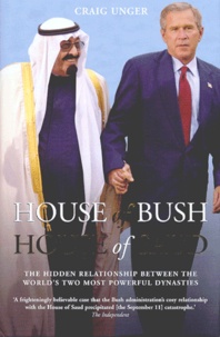 Craig Unger - House of Bush, House of Saud - The hidden relationship between the world's two most powerful dynasties.
